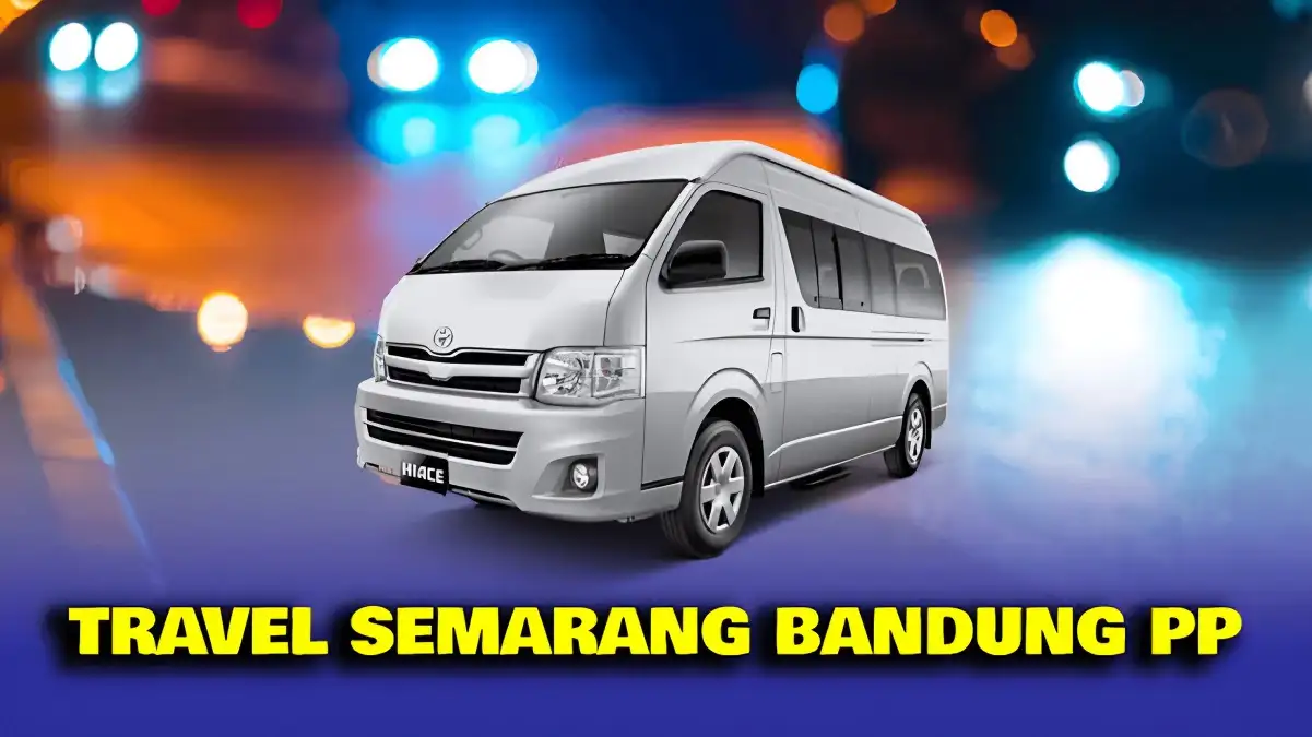 Rekomendasi Travel Semarang Bandung Penjadwalan, Harga, dan Fasilitas Travel